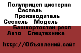 Полуприцеп-цистерна Сеспель 964809 › Производитель ­ Сеспель › Модель ­ 964 809 - Башкортостан респ. Авто » Спецтехника   